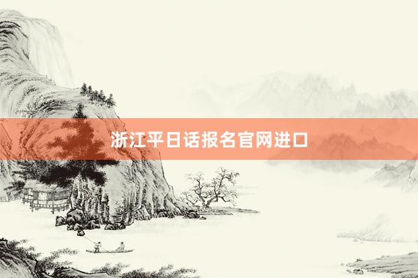 浙江平日话报名官网进口