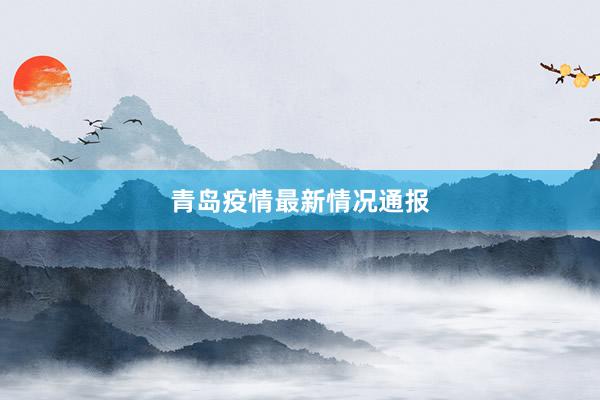 青岛疫情最新情况通报