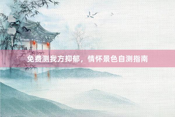 免费测我方抑郁，情怀景色自测指南